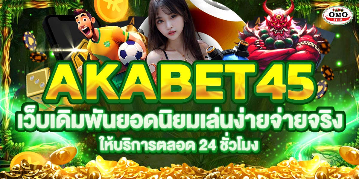 AKABET45 เว็บเดิมพันยอดนิยมเล่นง่ายจ่ายจริง ให้บริการตลอด 24 ชม