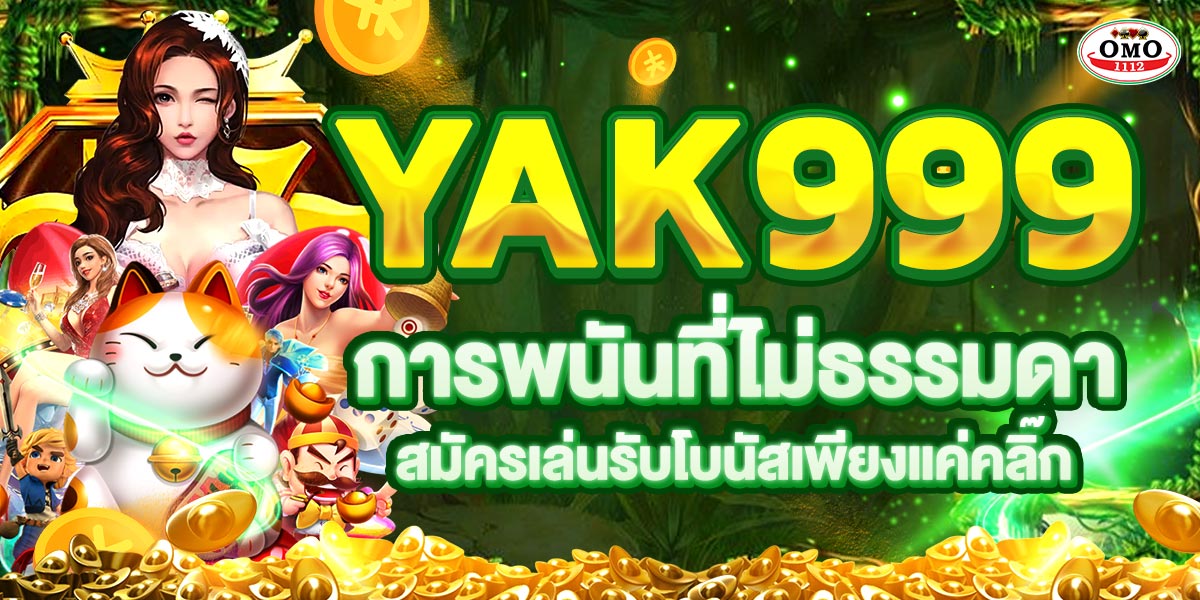 yak999 การพนันที่ไม่ธรรมดา สมัครเล่นรับโบนัสเพียงแค่คลิ๊ก