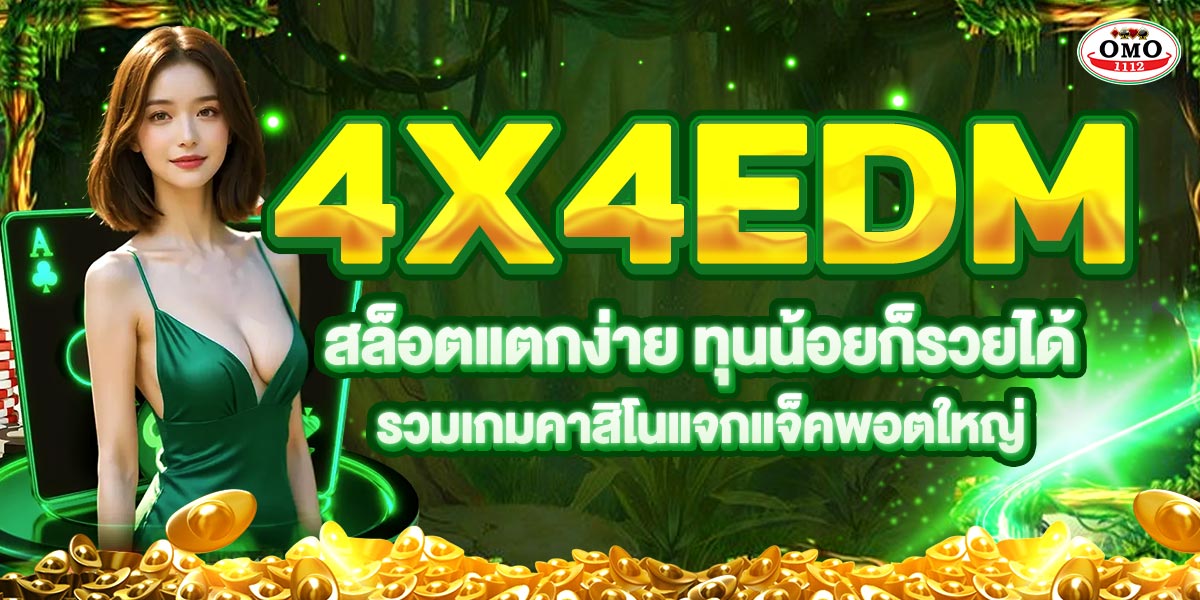 4x4EDM สล็อตแตกง่าย ทุนน้อยก็รวยได้ รวมเกมคาสิโนแจกแจ็คพอตใหญ่